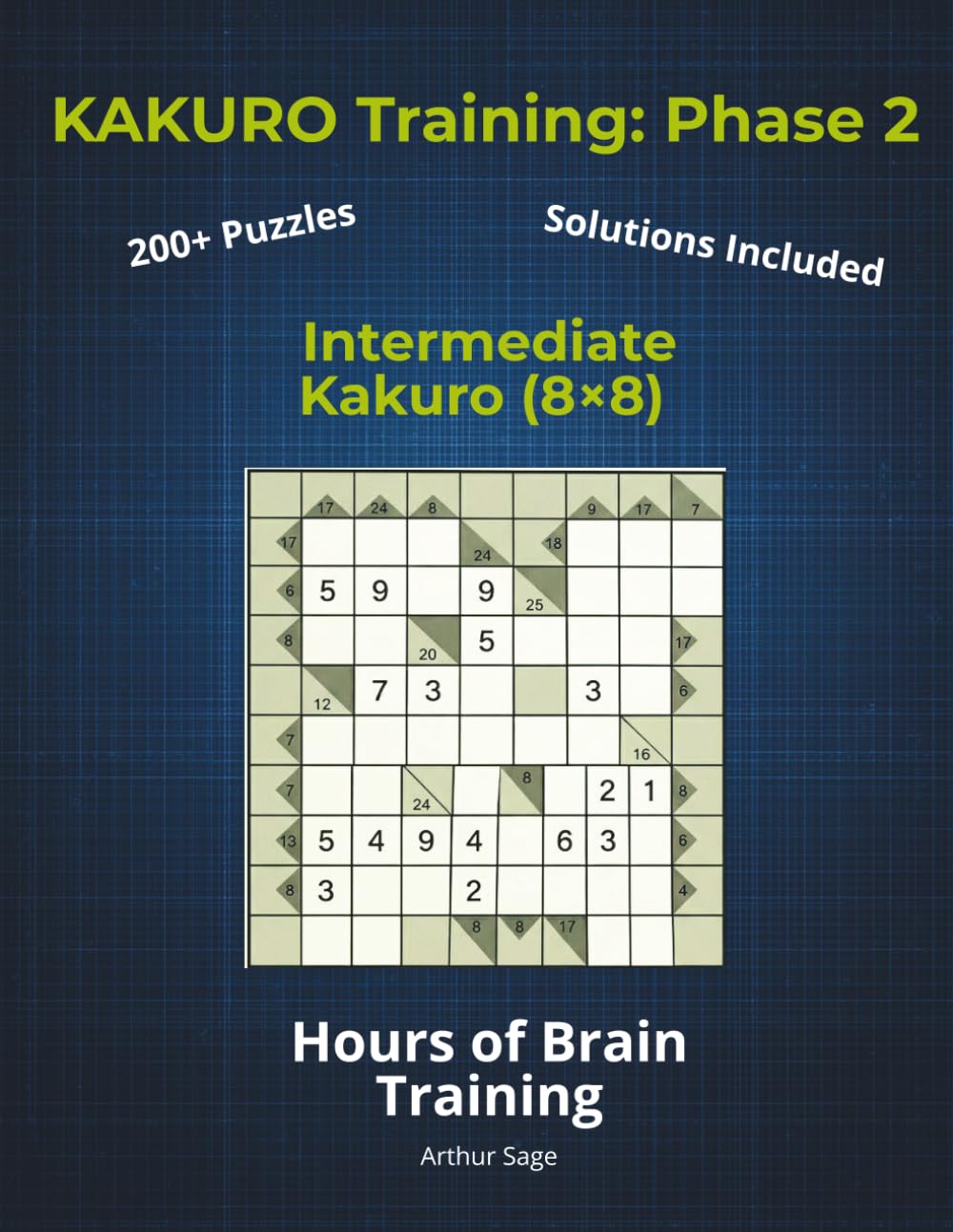 KAKURO Training: Phase 2 (The Core): Intermediate Kakuro (8x8) | 220+ Puzzles for Adults | Master Complex Cross-Sums | 150-Page Brain Workout Series (The Kakuro Training Series: Your Path to Mastery)