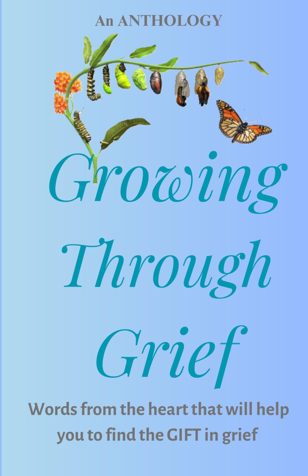 Growing Through Grief: Words from the heart that will help you to find the GIFT in grief