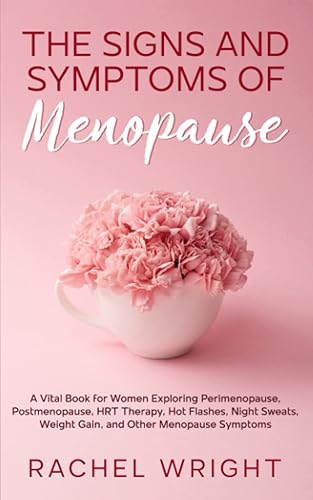 The Signs and Symptoms of Menopause: A Vital Book for Women Exploring Perimenopause, Postmenopause, HRT Therapy, Hot Flashes, Night Sweats, Weight ... (Women’s Health and Empowerment Books)