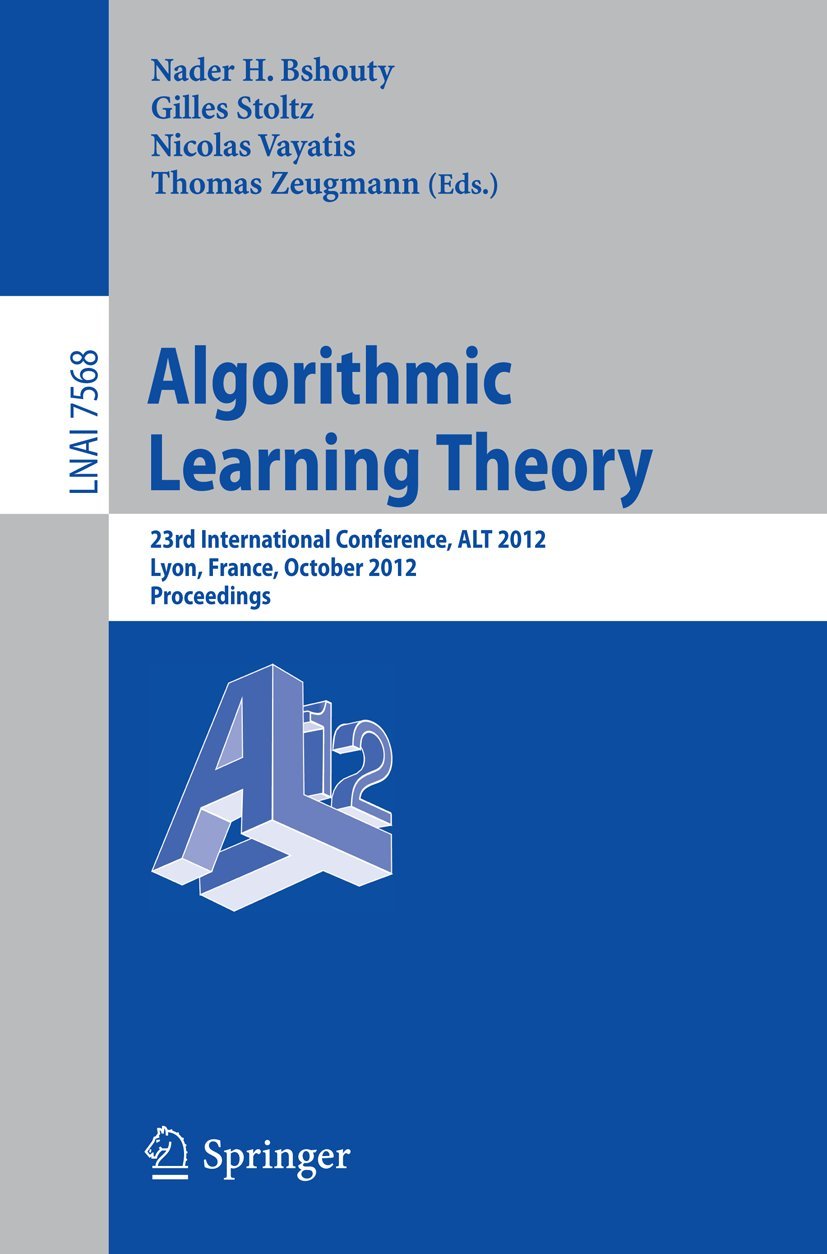 Algorithmic Learning Theory: 23rd International Conference, ALT 2012, Lyon, France, October 29-31, 2012, Proceedings (Lecture Notes in Artificial Intelligence)