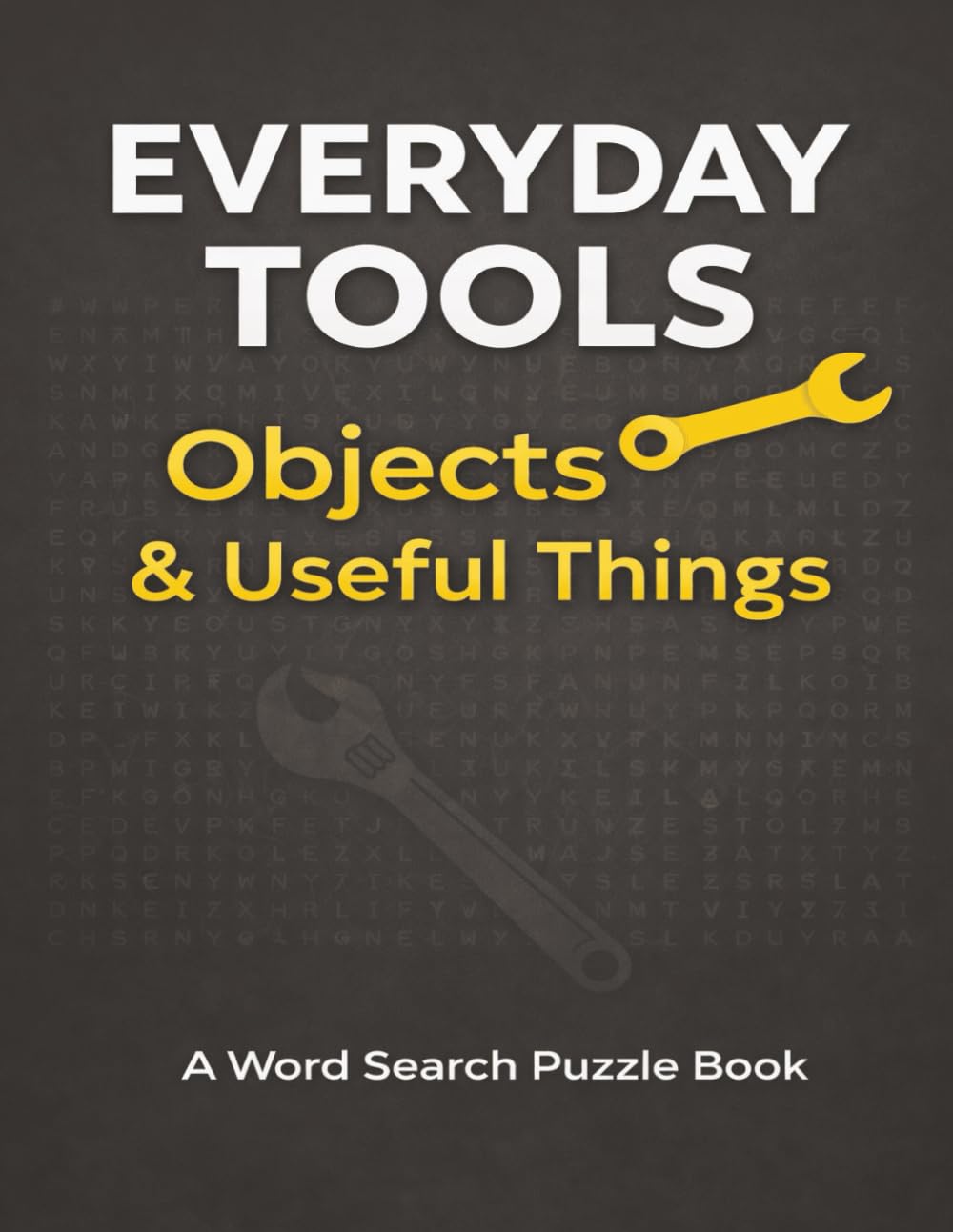Everyday Tools, Objects & Useful Things: A Word Search Puzzle Book Featuring Common Household Items, Practical Tools, and Familiar Everyday Objects (Work and Everyday Life)
