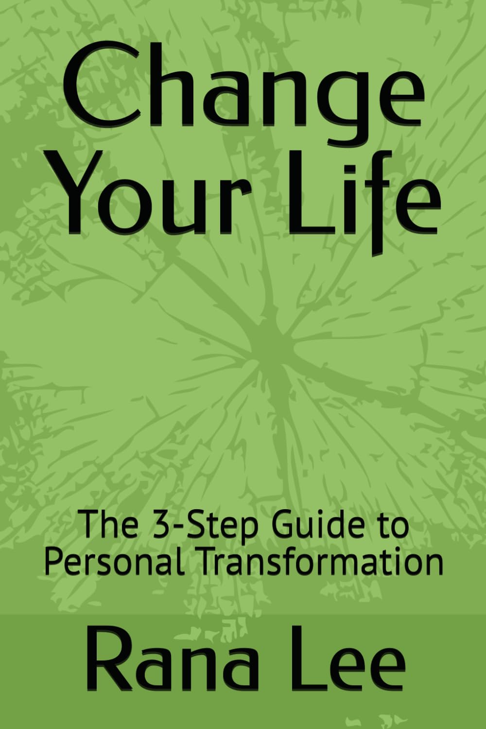 Change Your Life: The 3-Step Guide to Personal Transformation