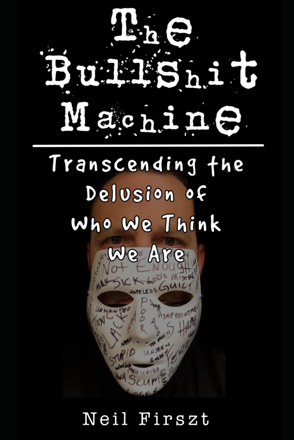 The Bullshit Machine:: Transcending the Delusion of Who We Think We Are (The Bullshit Machine Trinity)