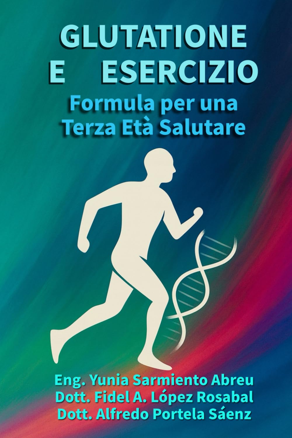 GLUTATIONE E MOVIMENTO .Formula per una Terza Età in Salute.: Rigenerazione cellulare, movimento consapevole e longevità attiva per gli adulti maturi: 3 (Glutatione in azione)