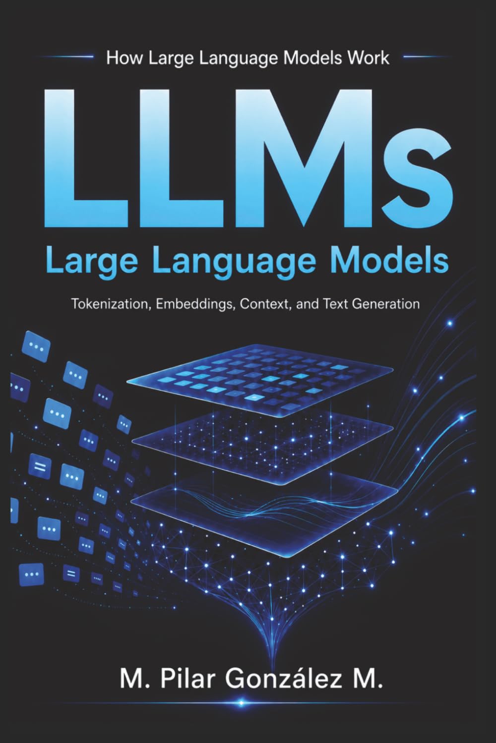 How Large Language Models Work: Tokenization, Embeddings, Context Windows, and Text Generation in Artificial Intelligence, AI Systems, and LLMs ... for Understanding the 21st Century)