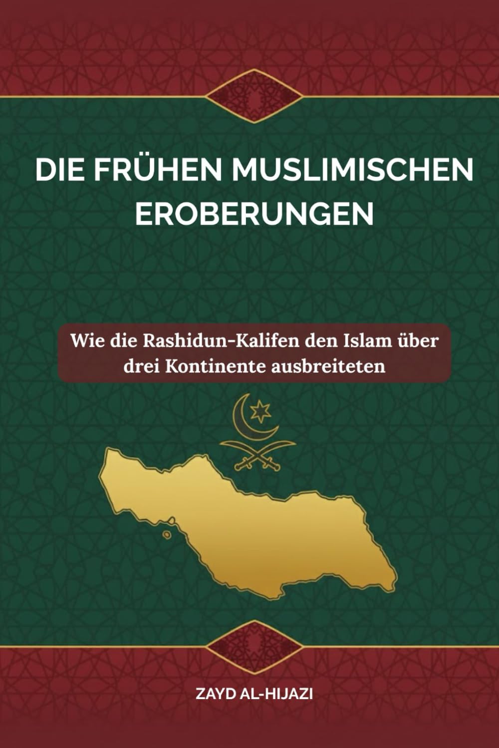 Die frühen muslimischen Eroberungen: Wie die Rashidun-Kalifen den Islam über drei Kontinente ausbreiteten (Frühislamische Geschichtssammlung)