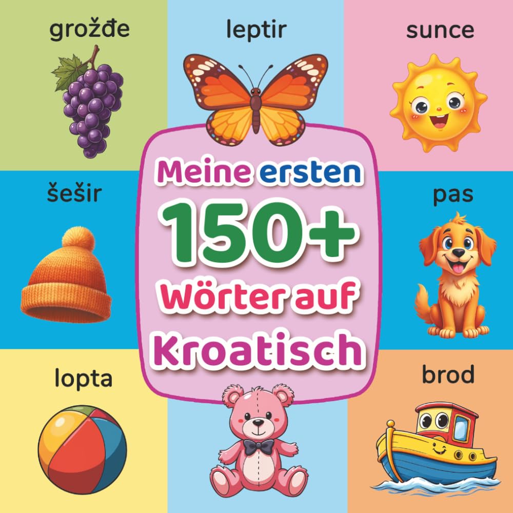 Meine ersten 150+ Wörter auf Kroatisch: Deutsch-Kroatisches Bildwörterbuch für Kinder (2–7 Jahre) | Erste Wörter spielerisch entdecken – Zweisprachig ... | Dvojezična slikovnica Njemački–Hrvatski
