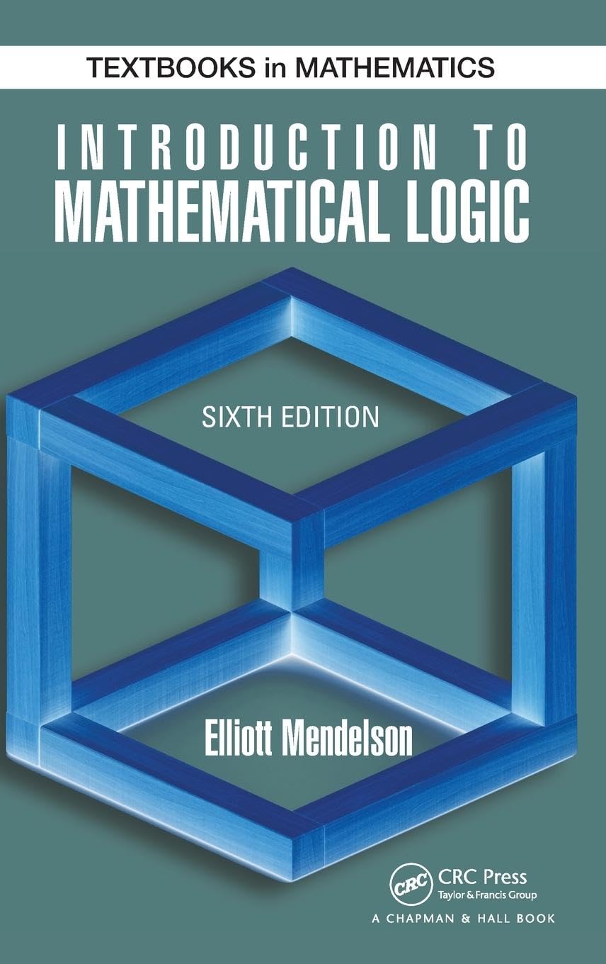 Introduction to Mathematical Logic (Discrete Mathematics and Its Applications)