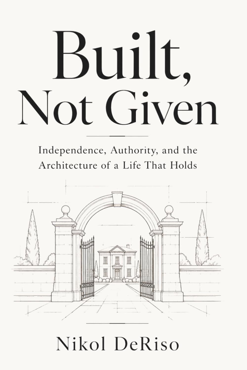 Built, Not Given: Independence, Authority, and the Architecture of a Life That Holds