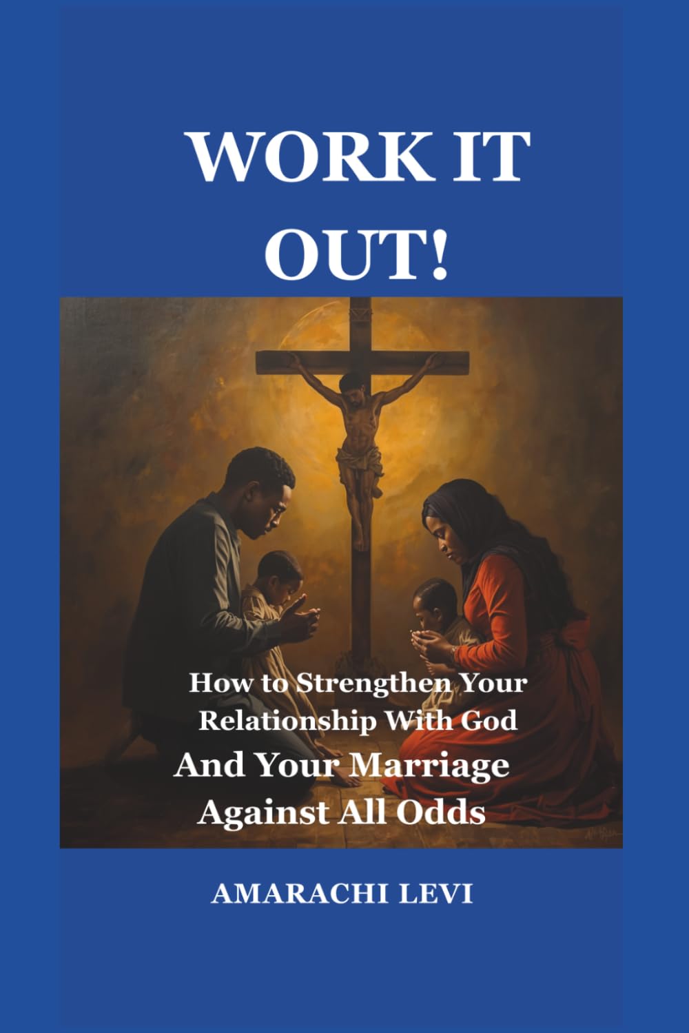 WORK IT OUT!: How to Strengthen Your Relationship With God and Your Marriage Against All Odds