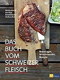  Das Buch vom Schweizer Fleisch: Reportagen, Wissenswertes, Rezepte