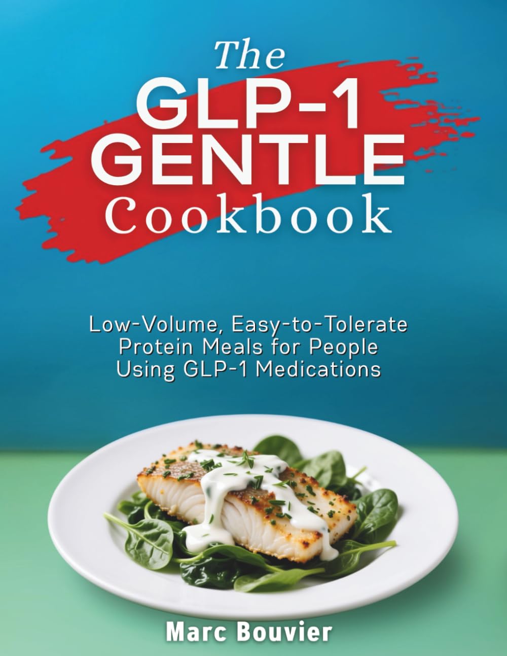 The GLP-1 GENTLE Cookbook: Low-Volume, Easy-to-Tolerate Protein Meals for People Using GLP-1 Medications (The GLP-1 GENTLE Eating Series)