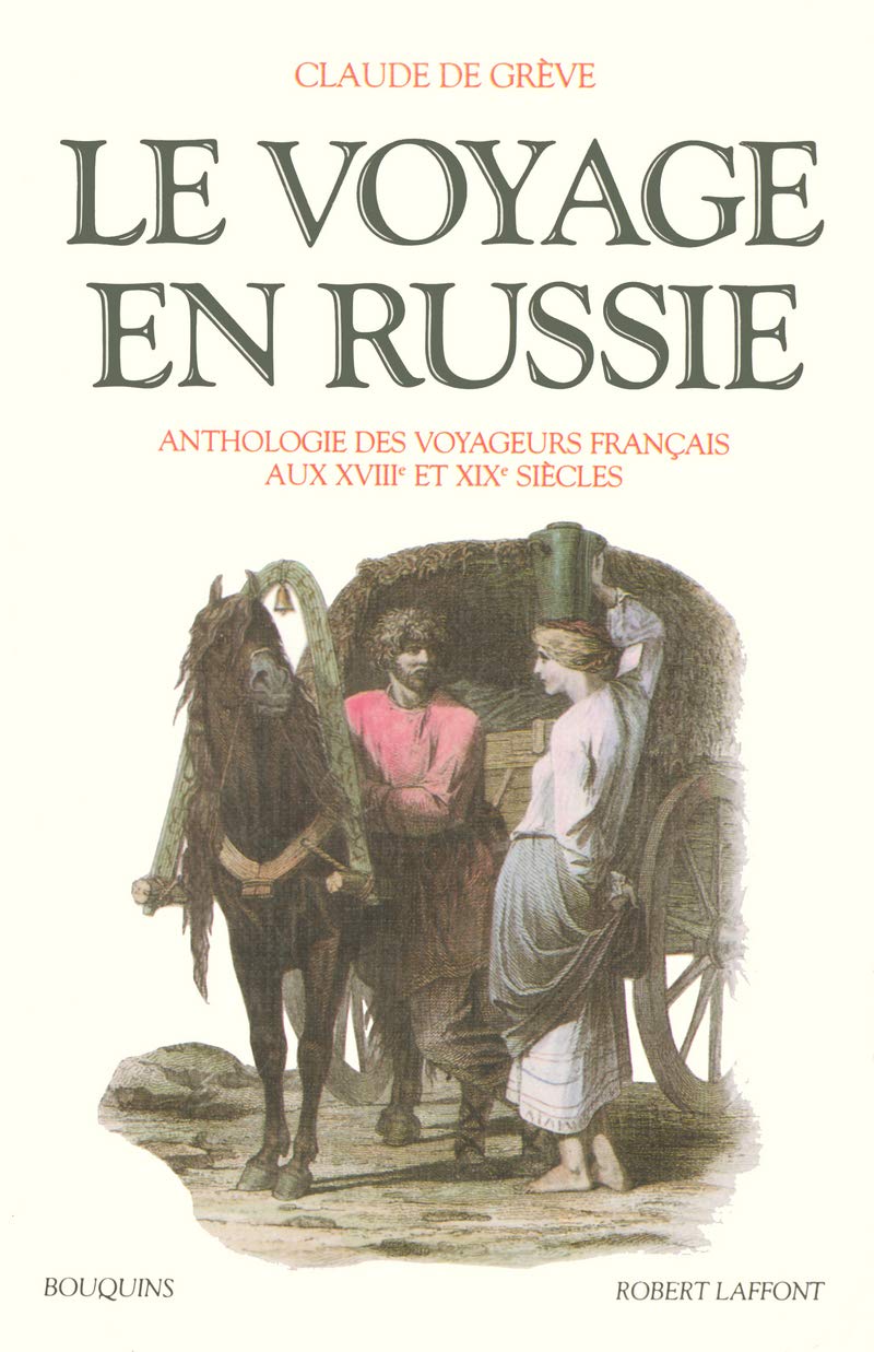Le voyage en Russie: Anthologie des voyageurs français aux XVIIIe et XIXe siècles