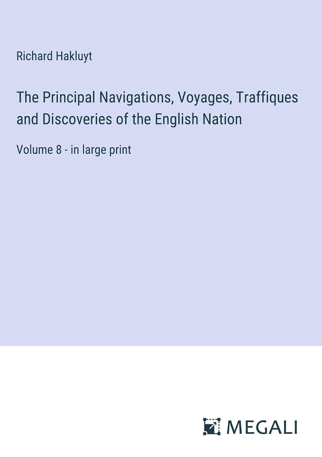 The Principal Navigations, Voyages, Traffiques and Discoveries of the English Nation: Volume 8 - in large print