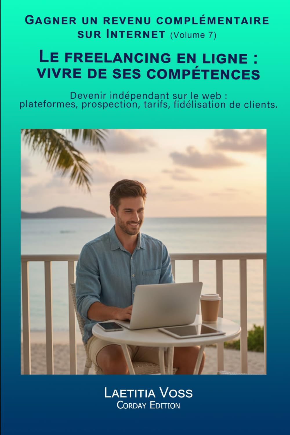 Le freelancing en ligne : vivre de ses compétences: Devenir indépendant sur le web : plateformes, prospection, tarifs, fidélisation de clients. (Gagner un revenu complémentaire sur internet)