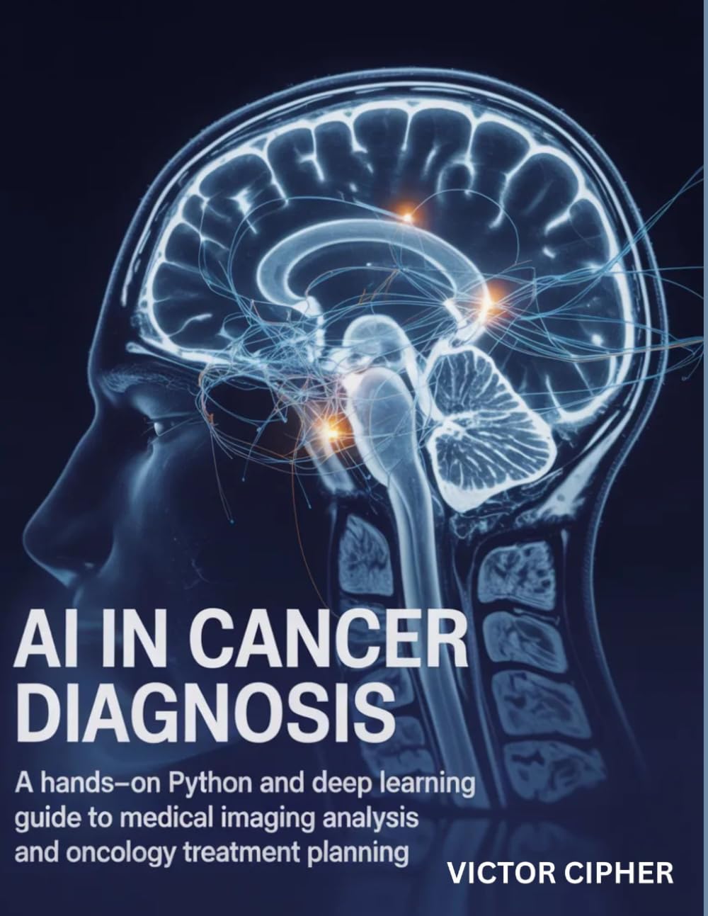 AI in Cancer Diagnosis: A Hands-On Python and Deep Learning Guide to Medical Imaging Analysis and Oncology Treatment Planning