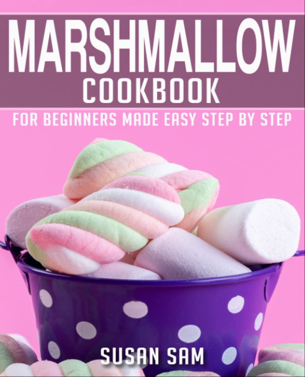 MARSHMALLOW COOKBOOK: BOOK 2, FOR BEGINNERS MADE EASY STEP BY STEP