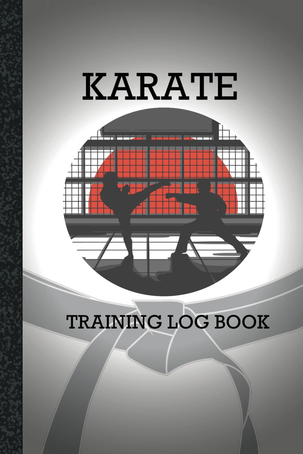 Karate Training Log Book: 120 Pages, Training Journal For Karate, Karate Log Book, Karate Training, Session Tracker, Perfect For Improving Skill, Great gift for Kids, Men and Women