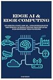 Edge AI & Edge Computing: Enabling Fast, Local, and Intelligent Decisions Across Connected Devices and Distributed Systems