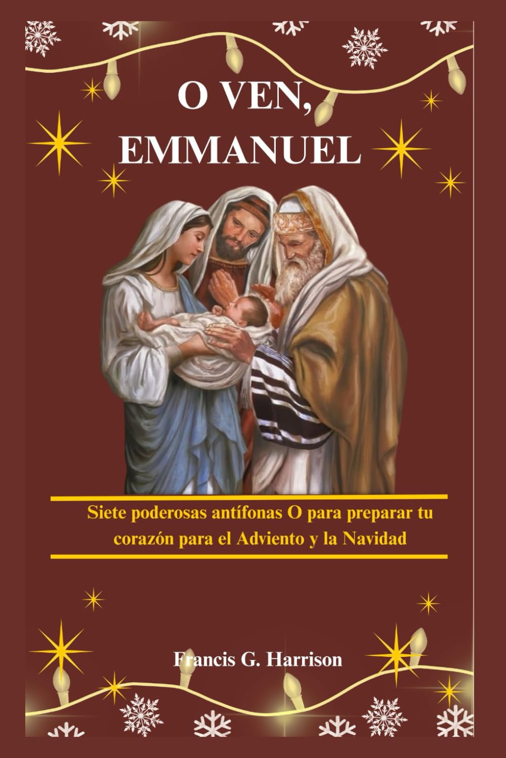 O VEN, EMMANUEL: Siete poderosas antífonas O para preparar tu corazón para el Adviento y la Navidad