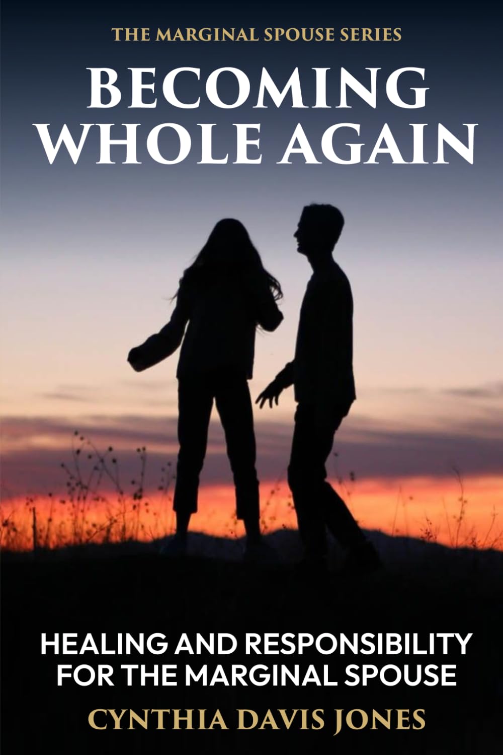 Becoming Whole Again: Healing and Responsibility for the Marginal Spouse (The Marginal Spouse Series)