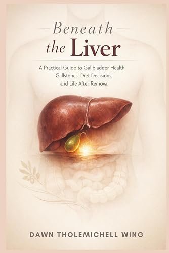 Beneath the Liver: A Practical Guide to Gallbladder Health, Gallstones,