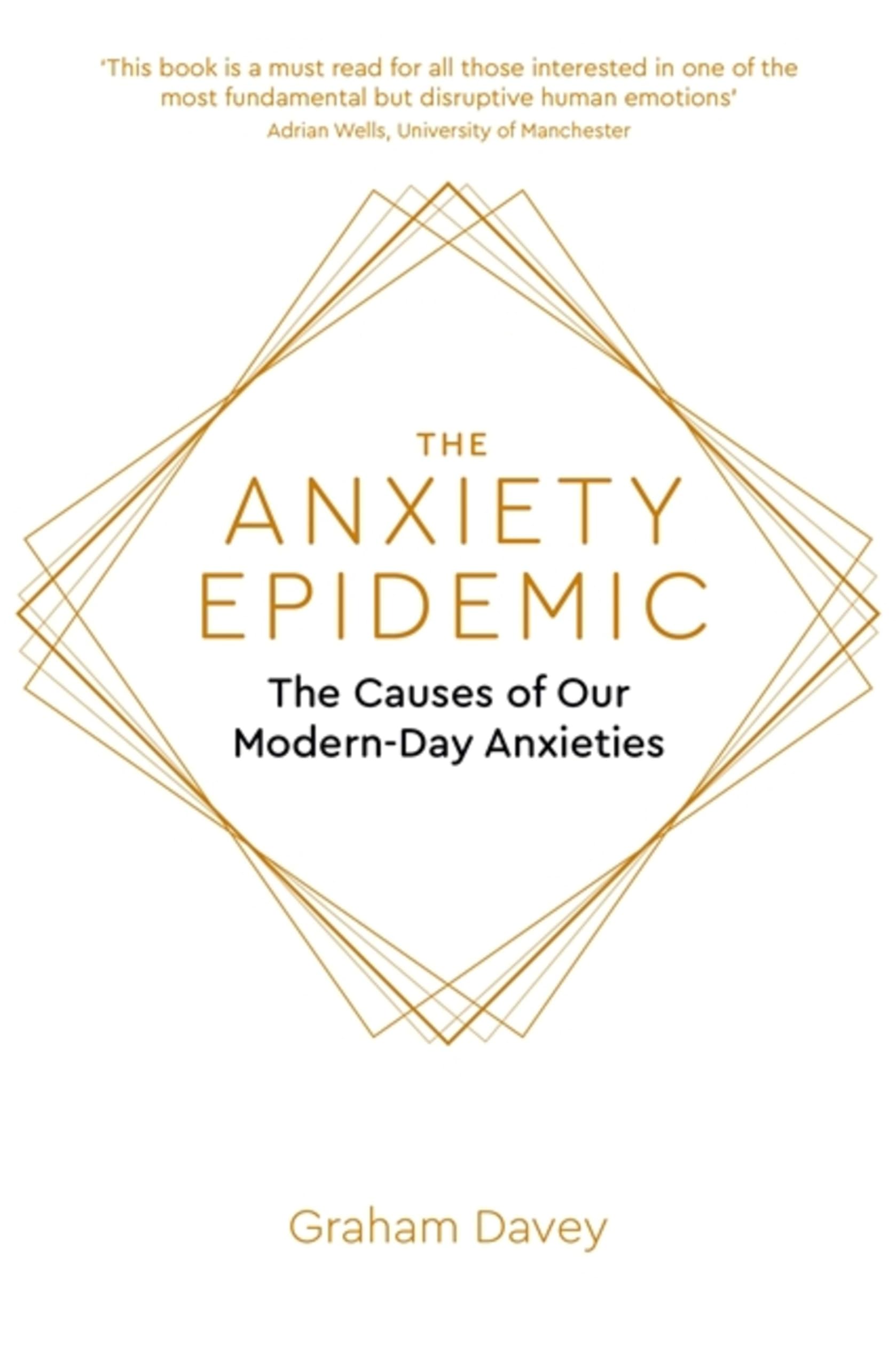 The Anxiety Epidemic: The Causes of our Modern-Day Anxieties - Davey, Graham
