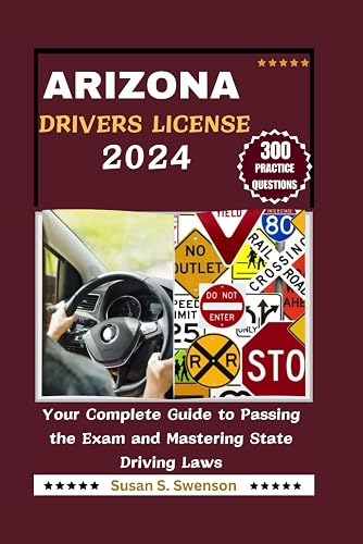 ARIZONA DRIVERS LICENSE HANDBOOK 2024: Your Complete Guide to Passing the Exam and Mastering State Driving Laws
