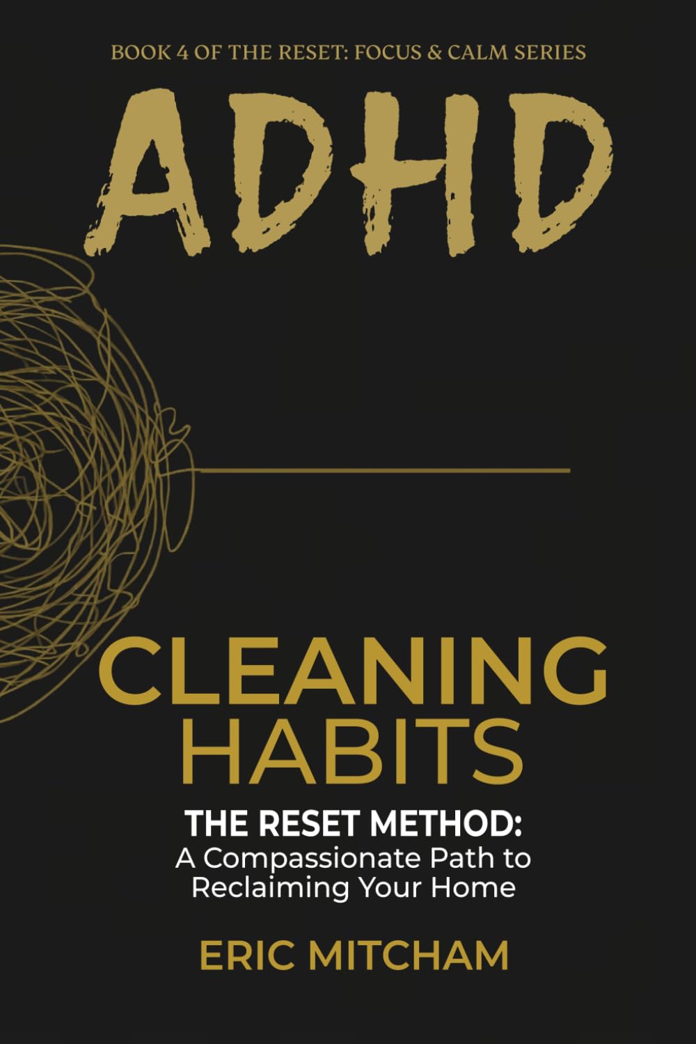 ADHD Cleaning Habits: The RESET Method: A Compassionate Path to Reclaiming Your Home (RESET: FOCUS & CALM)