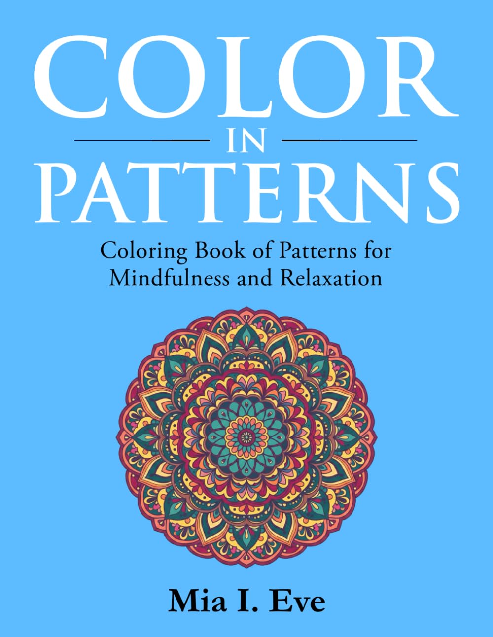 Color in Patterns: Coloring Book of Patterns for Mindfulness and Relaxation