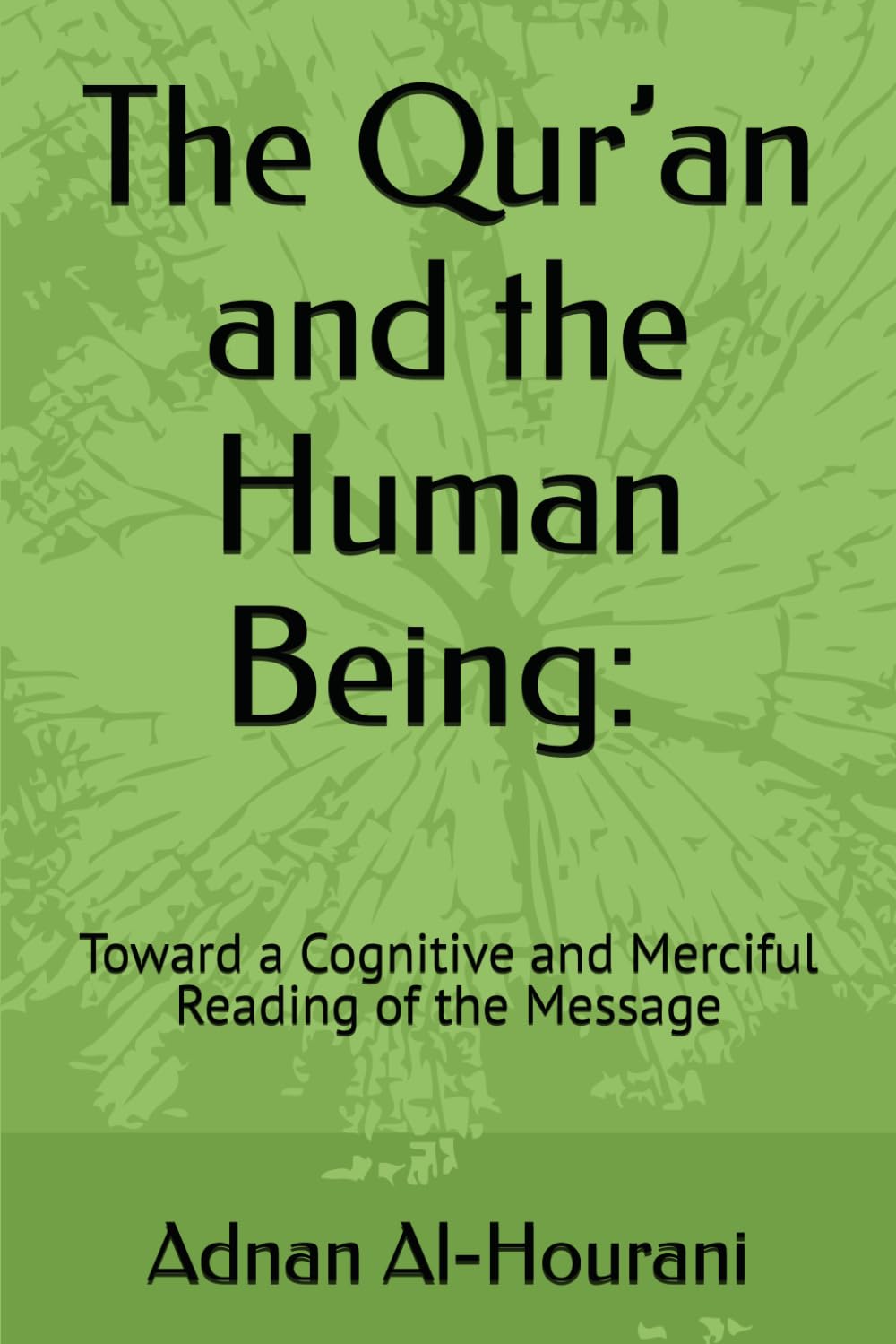 The Qur’an and the Human Being: Toward a Cognitive and Merciful Reading of the Message: Toward a Cognitive and Merciful Reading of the Message ... : Exploring Religion, Meaning, and the Quran)