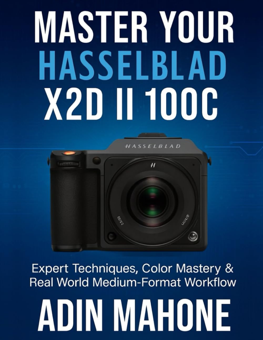 Master Your Hasselblad X2D II 100C: Expert Techniques, Color Mastery & Real World Medium-Format Workflow