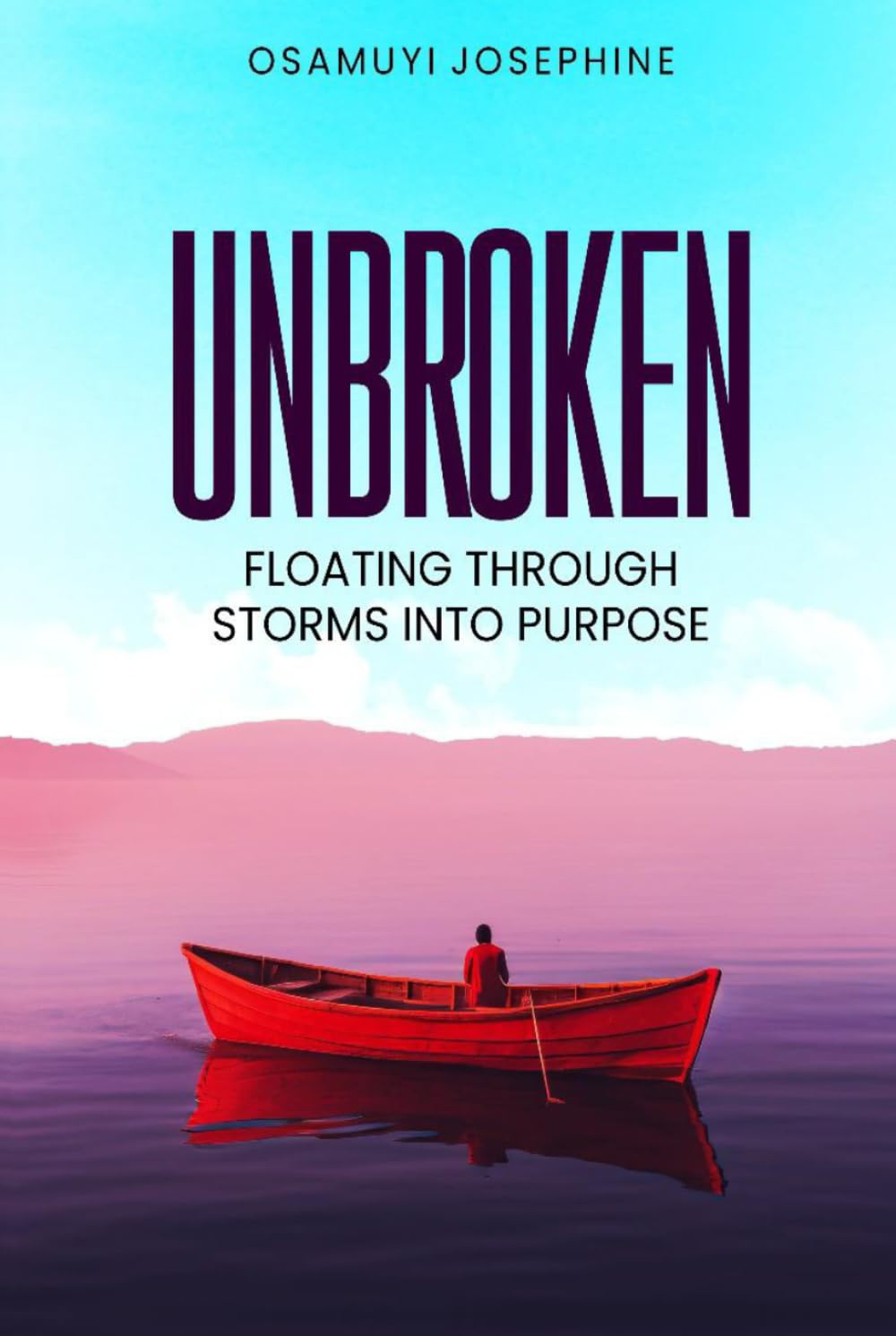 UNBROKEN: FLOATING THROUGH STORMS INTO PURPOSE