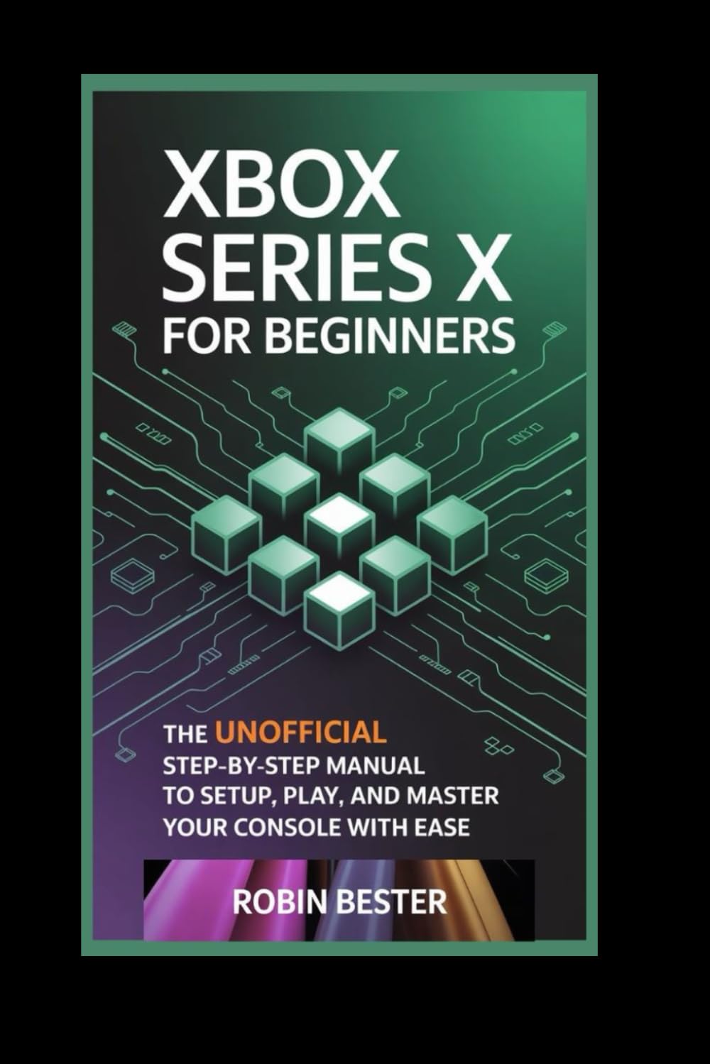 Xbox Series X for Beginners: The Unofficial Step-by-Step Manual to Setup, Play, and Master Your Console with Ease