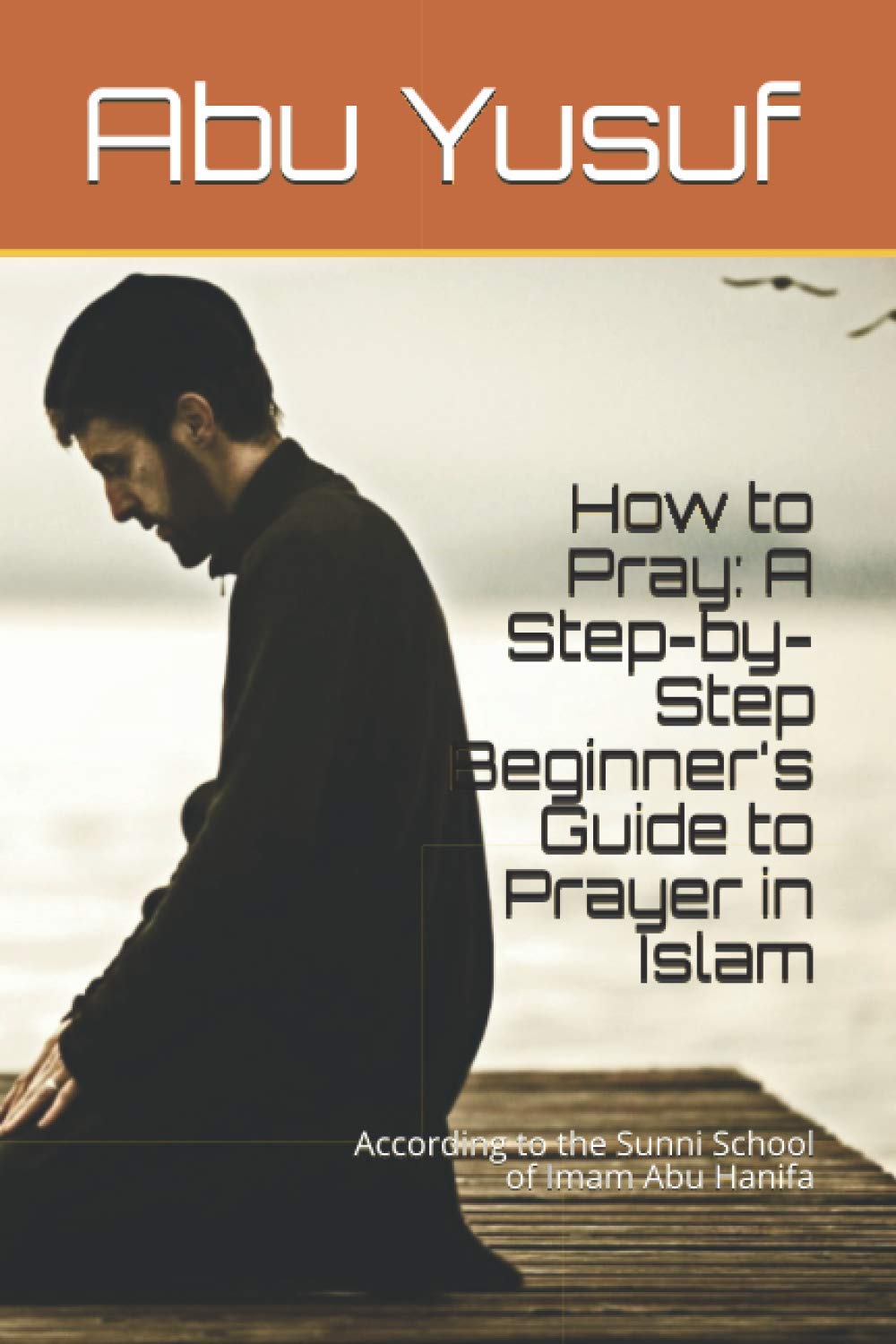 Buy How to Pray A StepbyStep Beginner's Guide to Prayer in Islam According to the Sunni