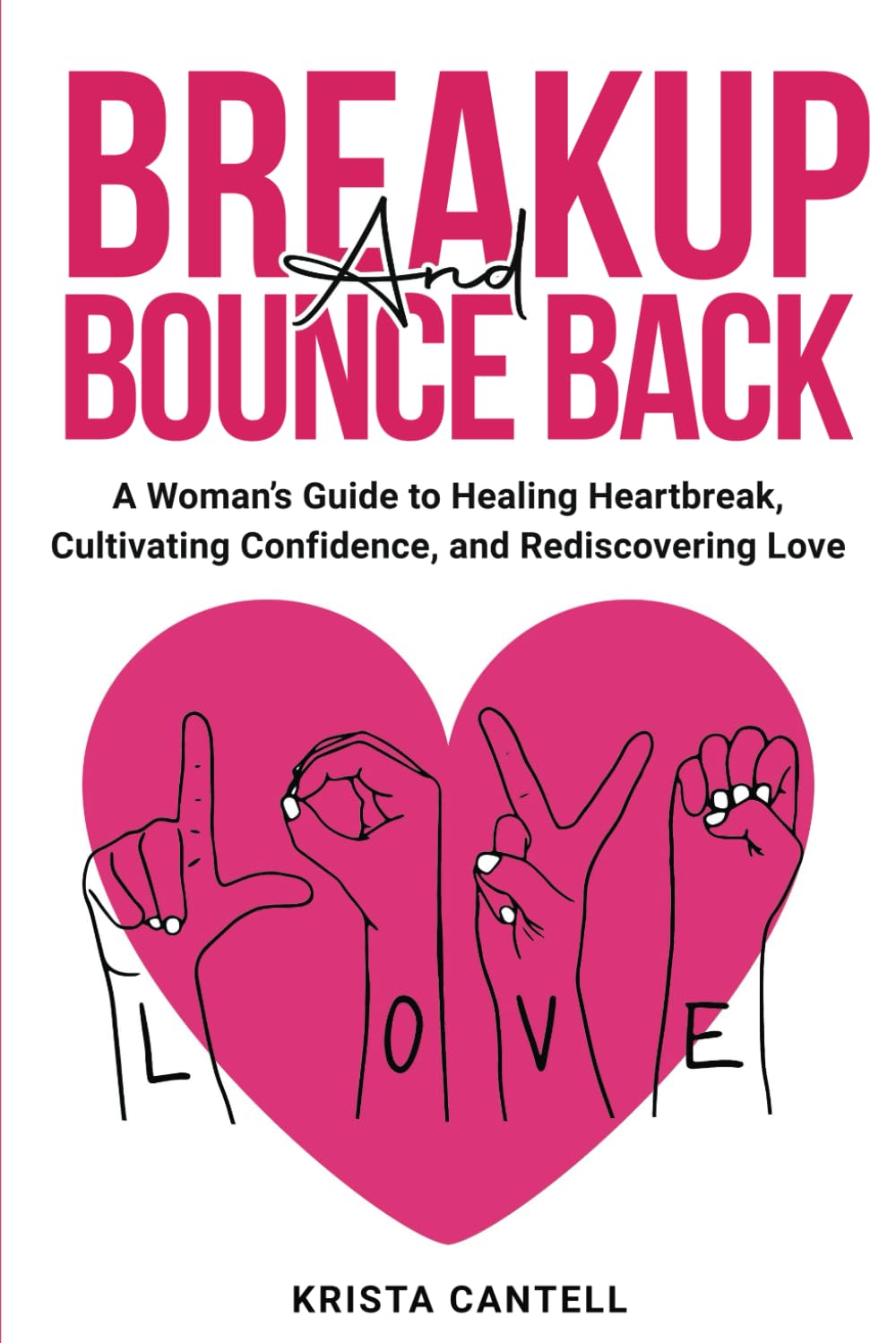 Breakup and Bounce Back: A Woman's Guide to Healing Heartbreak, Cultivating Confidence, and Rediscovering Love