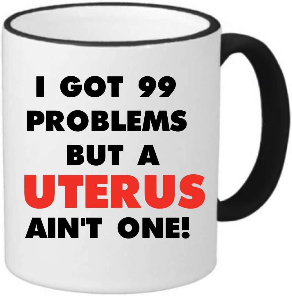 99 PROBLEMS - UTERUS AIN't ONE Mug - Ceramic 11oz RINGER Coffee/Tea Cup Gift Stocking Stuffer (One Pack)