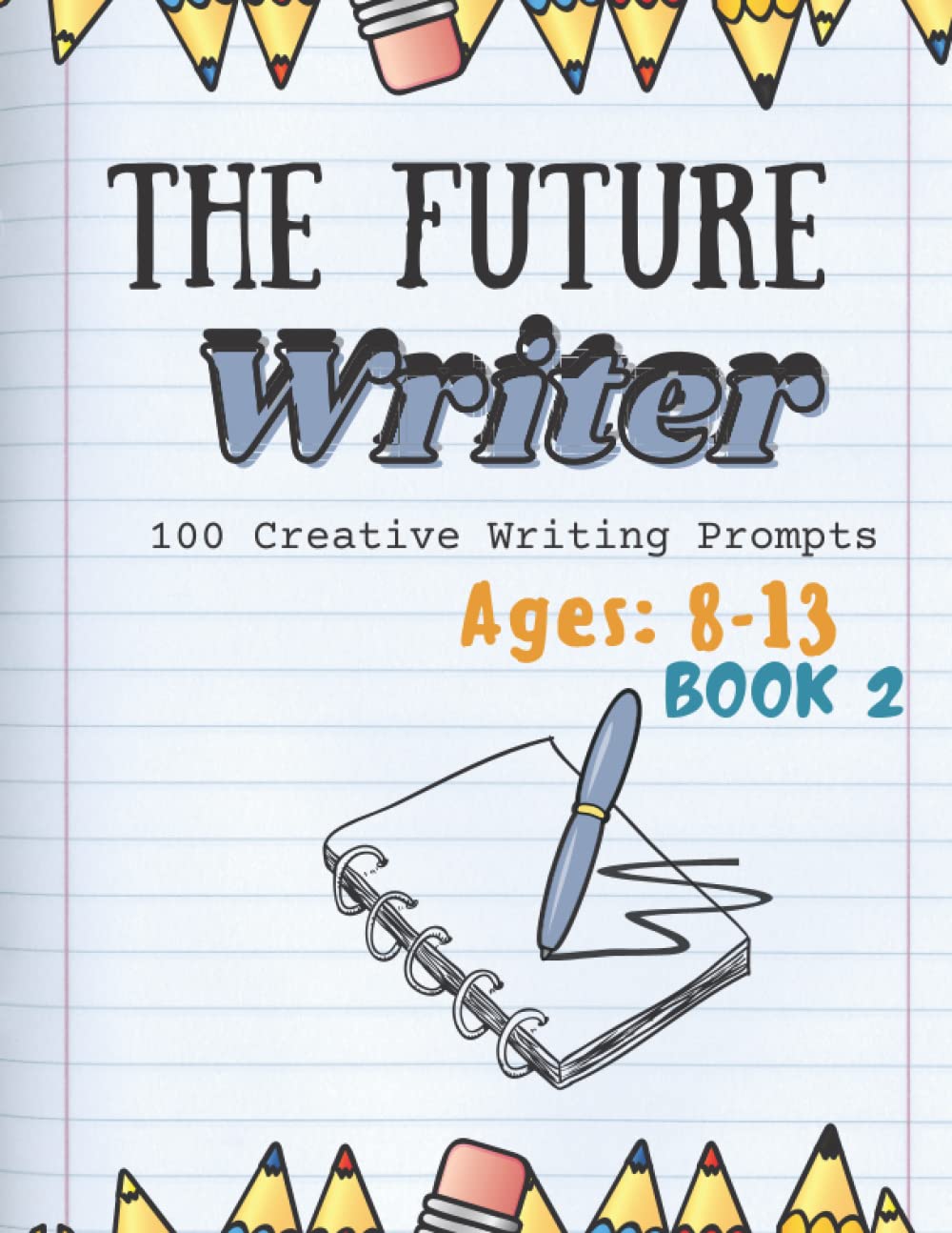 The Future Writer: 100 Creative Writing Prompts, Writing Prompt Journal, Things to Write About for Kids and Teens