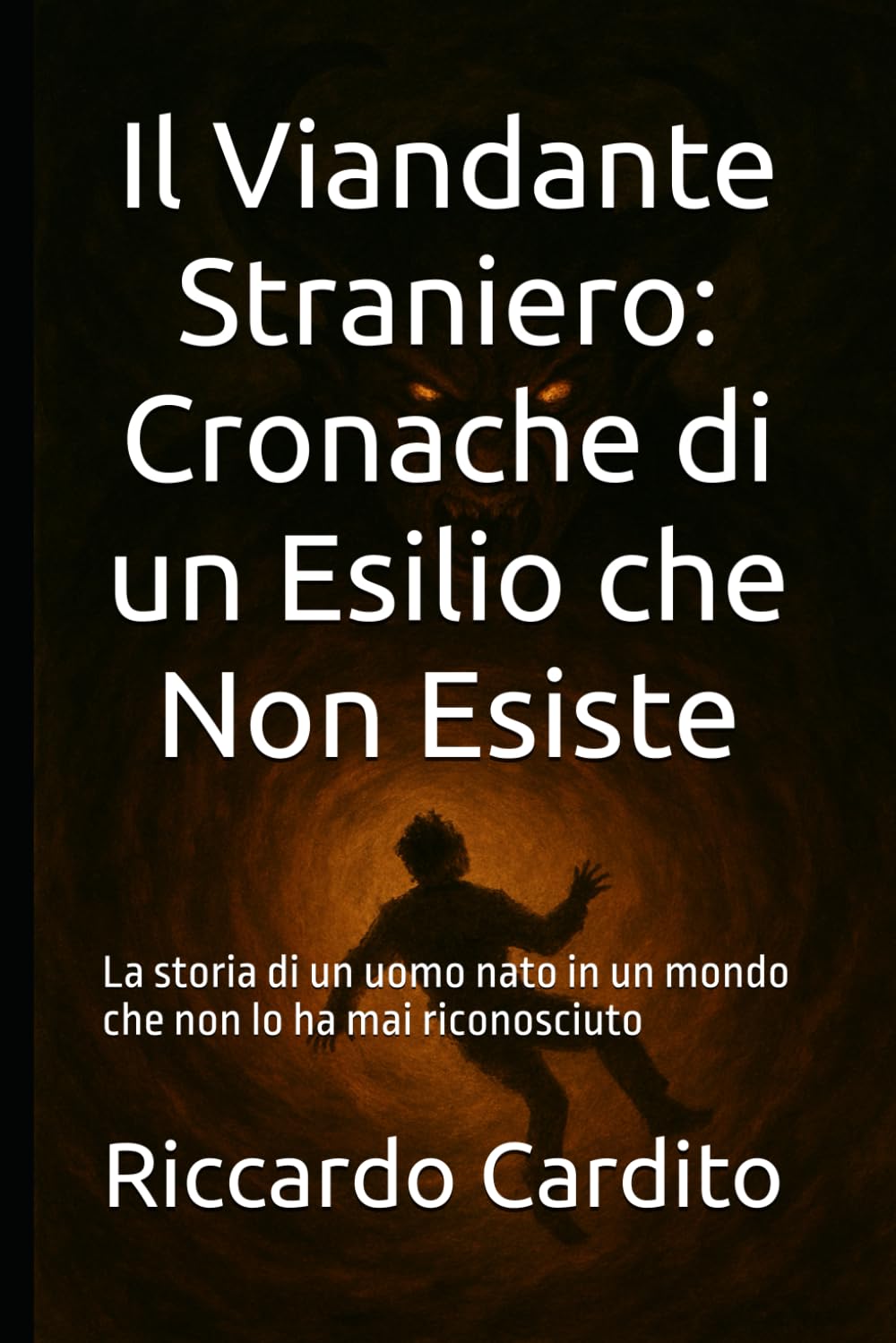 Il Viandante Straniero: Cronache di un Esilio che Non Esiste: La storia di un uomo nato in un mondo che non lo ha mai riconosciuto