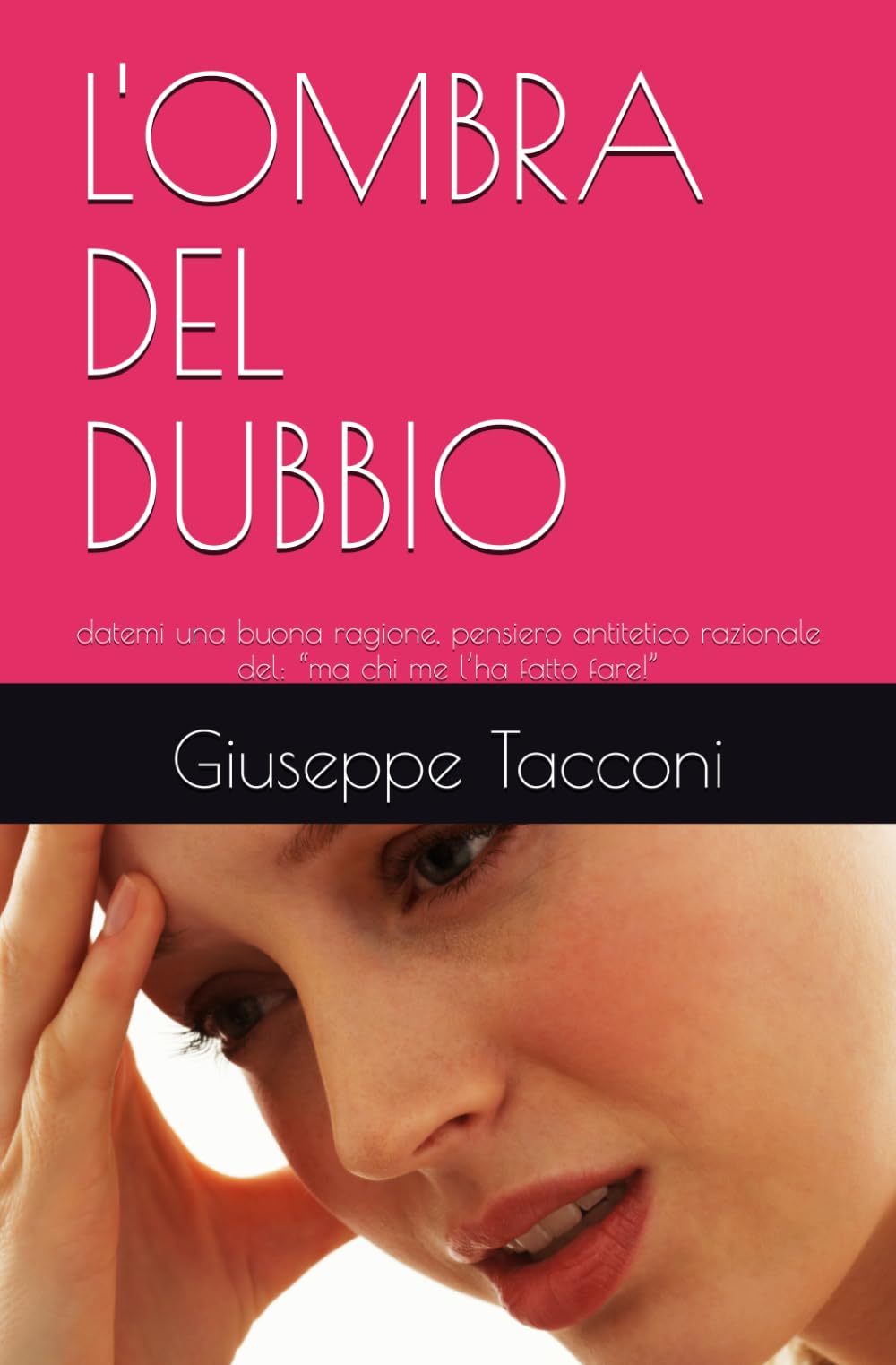 L'OMBRA DEL DUBBIO: datemi una buona ragione, pensiero antitetico razionale del: “ma chi me l’ha fatto fare!”
