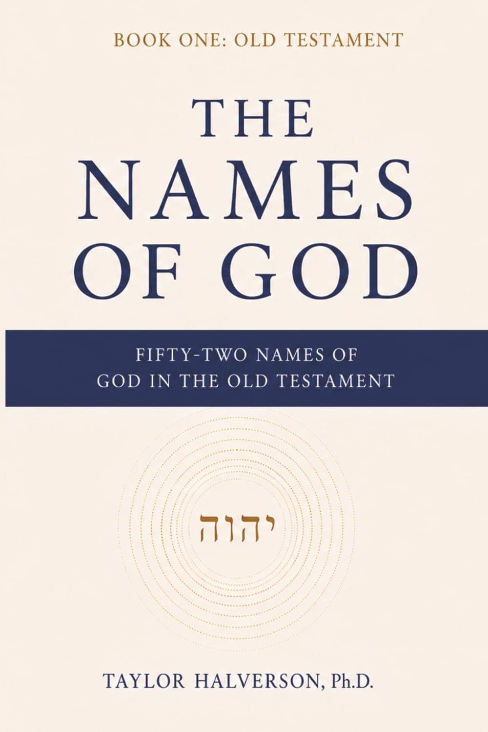 The Names of God. Fifty-Two Names of God in the Old Testament: Book One: The Old Testament (The Names of God in Scripture Series)