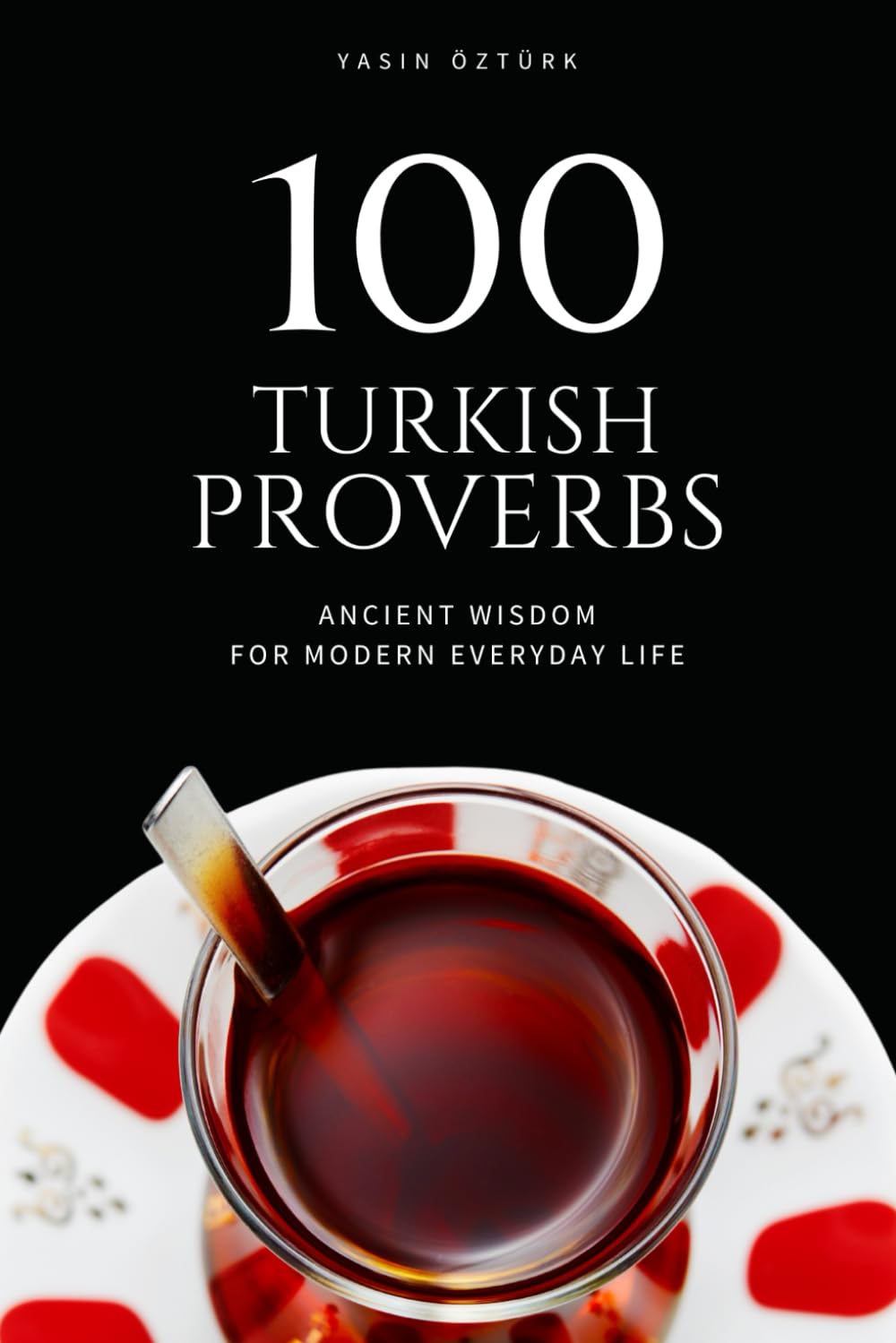 100 Turkish Proverbs: Ancient wisdom for modern everyday life