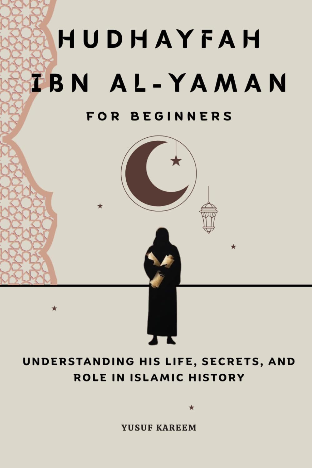 Hudhayfah ibn al-Yaman for Beginners: Understanding His Life, Secrets, and Role in Islamic History