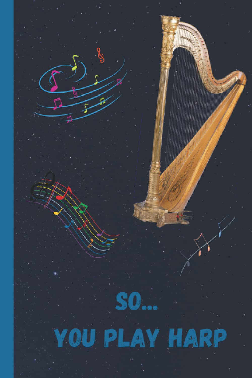 So... You play Harp: A lined pocket notebook journal to add notes and ideas too as you're learning to play the Harp | 120 Pages