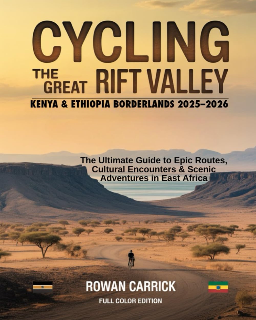 CYCLING THE GREAT RIFT VALLEY: KENYA & ETHIOPIA BORDERLANDS 2025–2026: THE ULTIMATE GUIDE TO EPIC ROUTES, CULTURAL ENCOUNTERS, AND SCENIC ADVENTURES IN EAST AFRICA