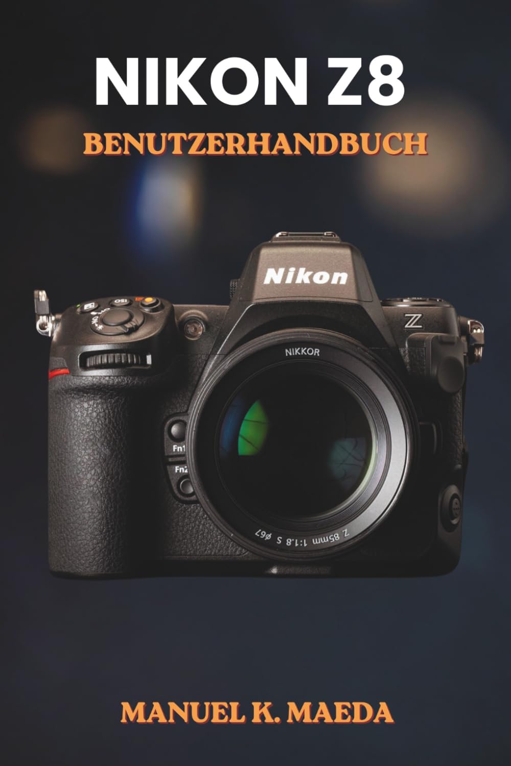 NIKON Z8 BENUTZERHANDBUCH: Ultimative Schritt-für-Schritt-Anleitung für Einstellungen, Autofokus, Video und Profi-Techniken von spiegellosen Vollformatkameras