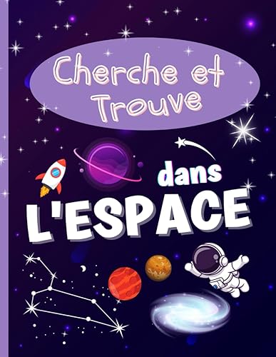Cherche et Trouve dans l'Espace: Cachés dans l’espace, Mais Où se Cachent dans l’Univers les Planètes, la Lune, la Fusée…? Activités Amusantes et ... le Sens de l'Observation, la Concentration.