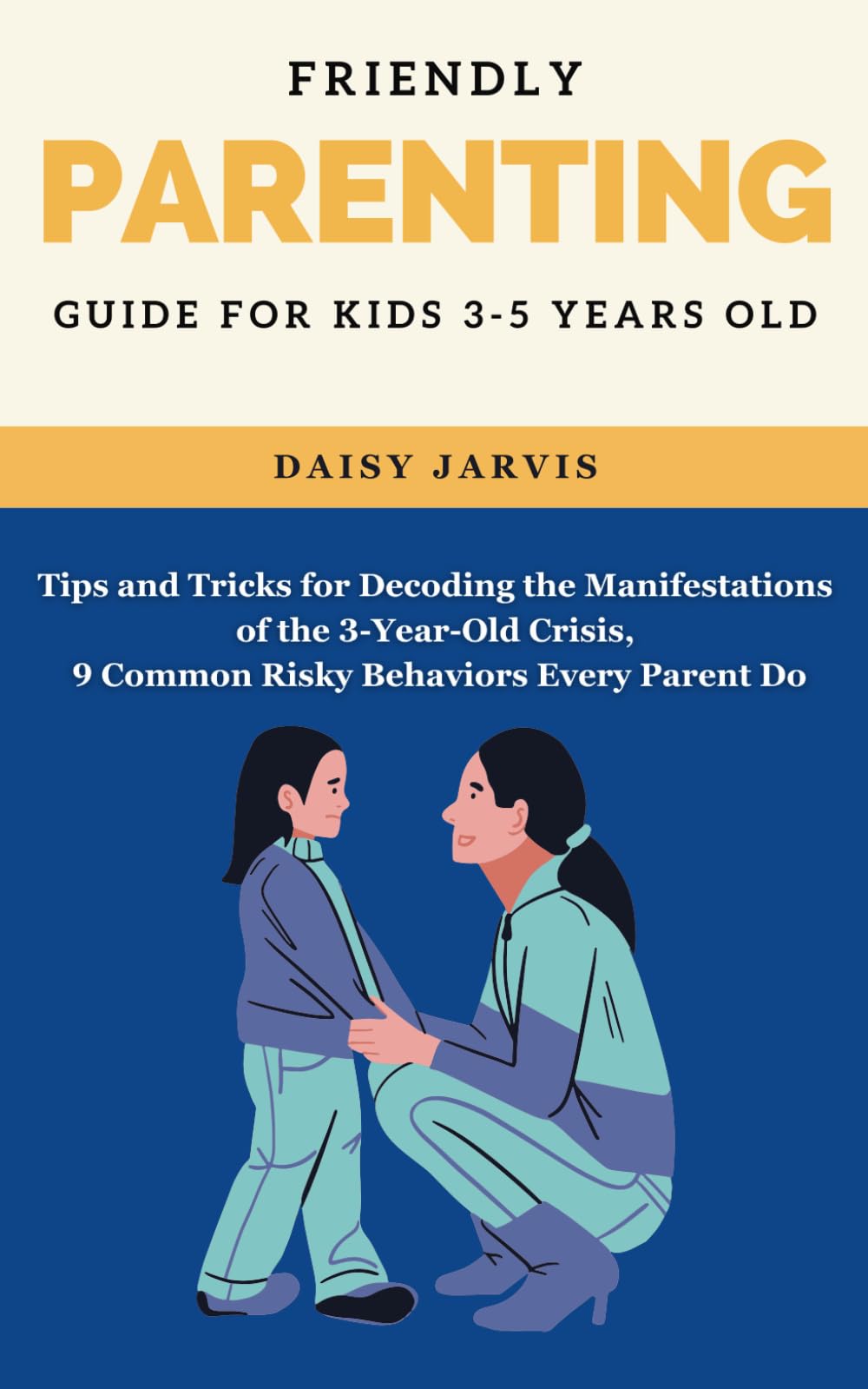 Friendly Parenting Guide for kids 3-5 years old: Tips and Tricks for Decoding the Manifestations of the 3-Year-Old Crisis, 9 Common Risky Behaviors ... the secrets of parenting a 3 to 5 years kids)