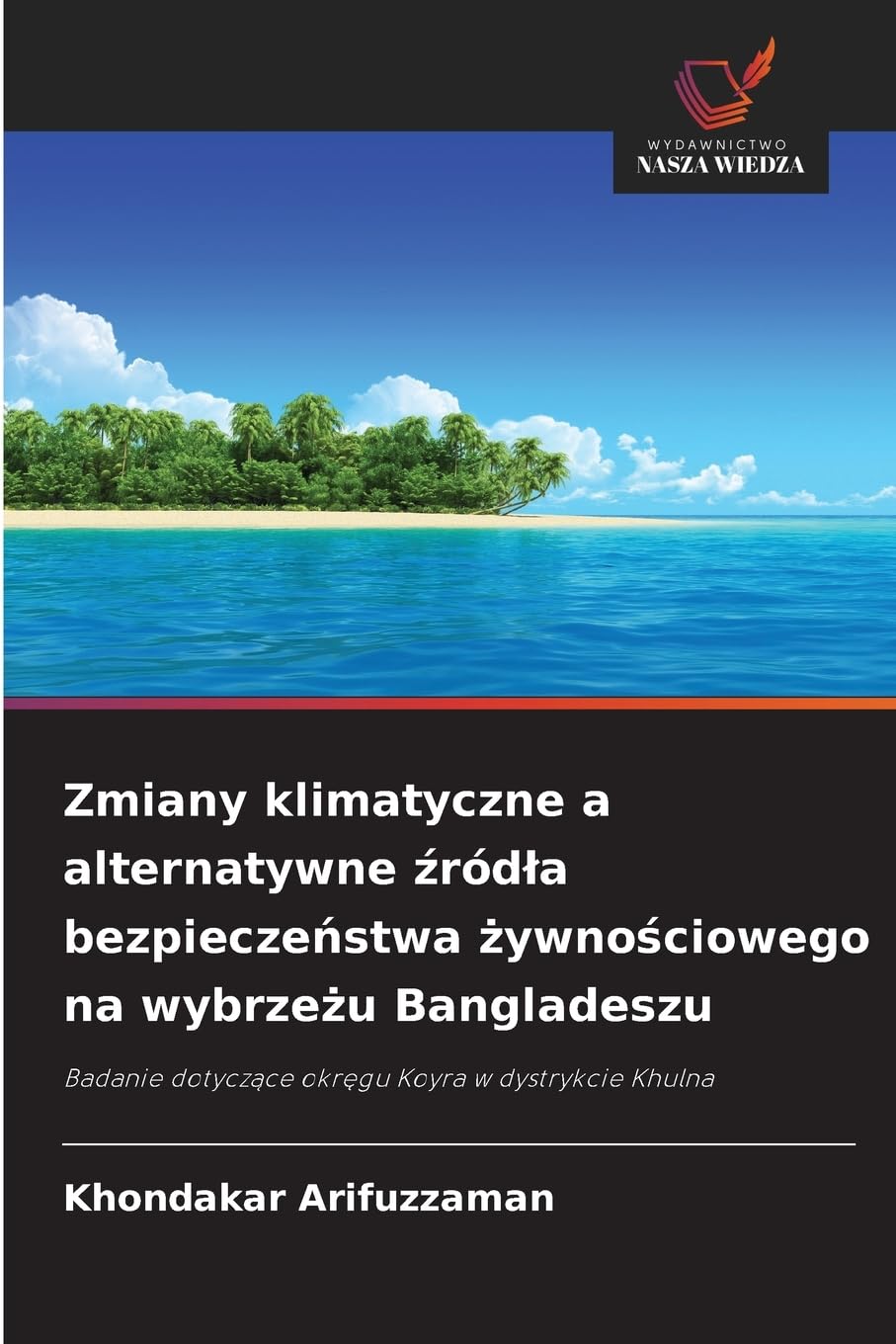 Zmiany klimatyczne a alternatywne źródła bezpieczeństwa żywnościowego na wybrzeżu Bangladeszu: Badanie dotyczące okręgu Koyra w dystrykcie Khulna: Badanie dotycz¿ce okr¿gu Koyra w dystrykcie Khulna