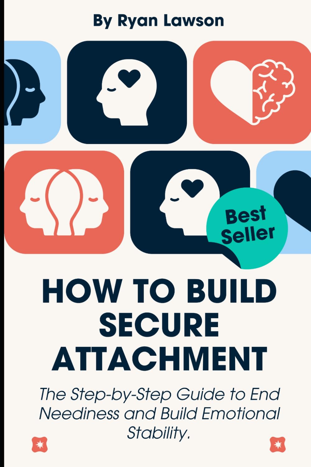 HOW TO BUILD SECURE ATTACHMENT: The Step-by-Step Guide to End Neediness and Build Emotional Stability. (ATTACHMENT ANXIETY)